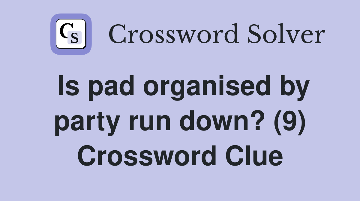 Is pad organised by party run down? (9) Crossword Clue Answers